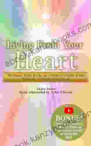 Living From Your Heart: Messages From Ryok An Extraterrestrial Being From The Sassani Civilization