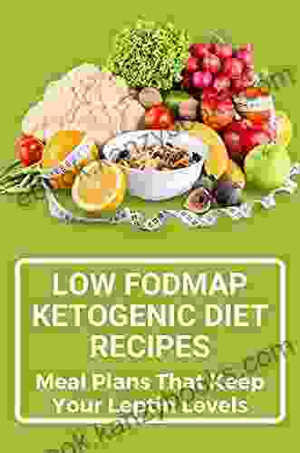 Low Fodmap Ketogenic Diet Recipes: Meal Plans That Keep Your Leptin Levels: Ketogenic Diet Meal Plan