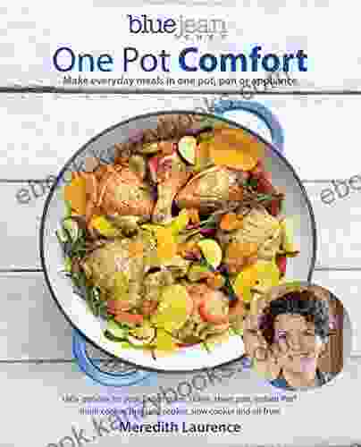 One Pot Comfort: Make Everyday Meals In One Pot Pan Or Appliance (The Blue Jean Chef 7)