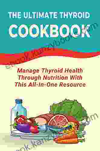 The Ultimate Thyroid Cookbook: Manage Thyroid Health Through Nutrition With This All In One Resource: Thyroid Meals