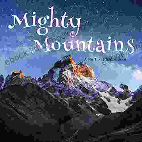 Mighty Mountains A No Text Picture Book: A Calming Gift For Alzheimer Patients And Senior Citizens Living With Dementia (Soothing Picture For The Heart And Soul 34)