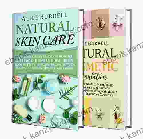 Natural Skin Care and Cosmetic Formulation: How You Can Make Toners Moisturizers Body Butters Lotions Balms Scrubs Masks Cleansers Serums Haircare Products Cosmetics and Perfumes