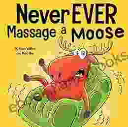 Never EVER Massage A Moose: A Funny Rhyming Read Aloud Story Kid S Picture