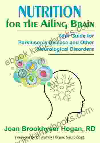 Nutrition for the Ailing Brain: Your Guide for Parkinson s Disease and Other Neurological Disorders