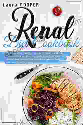 Renal Diet Cookbook: Over 150 Easy Healthy Recipes For Adults And Kids A Complete Meal Planning Guide From Breakfast To Dinner Even Smoothies Includes A Weekly Meal Plan And Tips For Dining Out