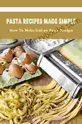 Pasta Recipes Made Simple: How To Make Italian Pasta Recipe