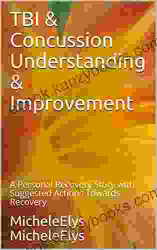 TBI Concussion Understanding Improvement: A Personal Recovery Story With Suggested Actions Towards Recovery