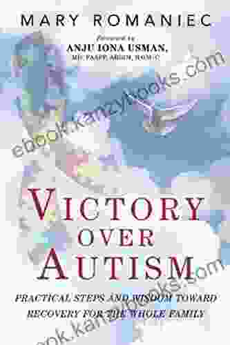 Victory Over Autism: Practical Steps And Wisdom Toward Recovery For The Whole Family