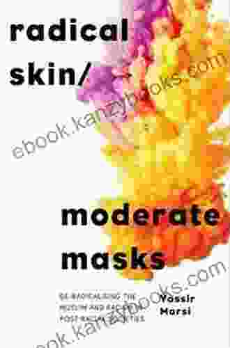 Radical Skin Moderate Masks: De Radicalising The Muslim And Racism In Post Racial Societies (Challenging Migration Studies)