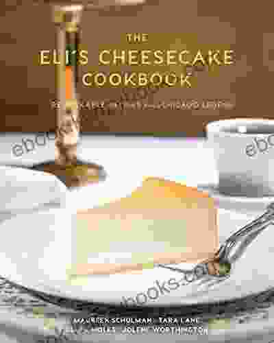 The Eli S Cheesecake Cookbook: Remarkable Recipes From A Chicago Legend