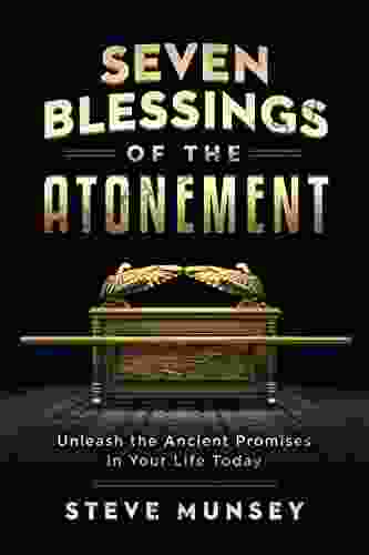 Seven Blessings Of The Atonement: Unleash The Ancient Promises In Your Life Today