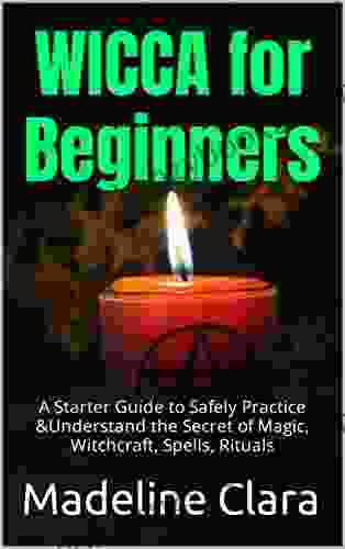 Wicca For Beginners: A Starter Guide To Safely Practice Understand The Secret Of Magic Witchcraft Spells Rituals