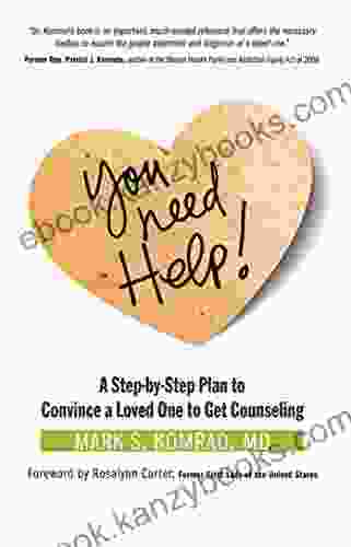 You Need Help : A Step By Step Plan To Convince A Loved One To Get Counseling