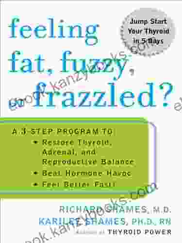 Feeling Fat Fuzzy Or Frazzled?: A 3 Step Program To: Restore Thyroid Adrenal And Reproductive Balance Beat Ho Rmone Havoc And Feel Better Fast