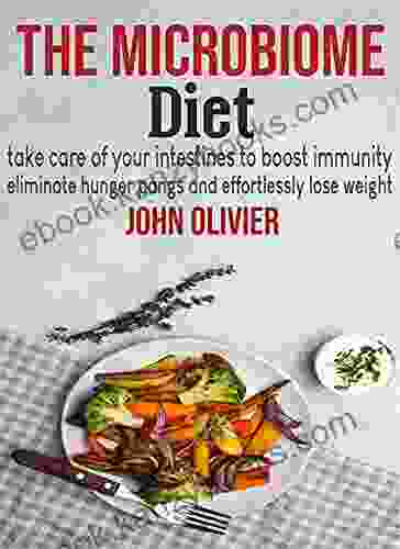 The microbiome diet: take care of your intestines to boost immunity eliminate hunger pangs and effortlessly lose weight