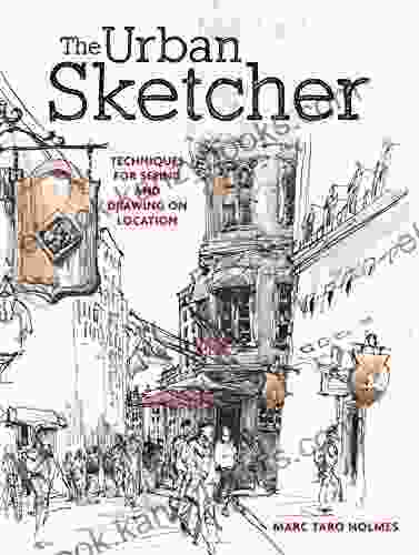 The Urban Sketcher: Techniques For Seeing And Drawing On Location