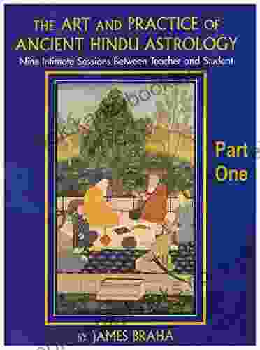 The Art and Practice of Ancient Hindu Astrology Part One: Nine Intimate Sessions Between Teacher and Student