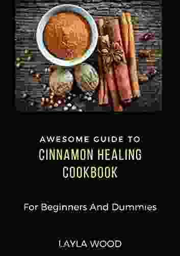 Awesome Guide To Cinnamon Healing Cookbook For Beginners And Dummies