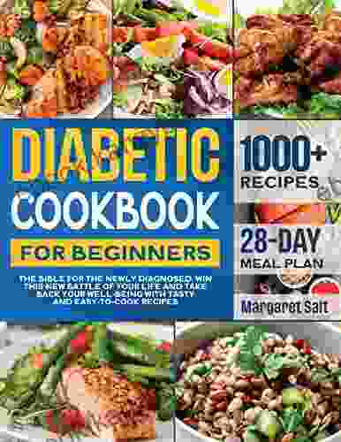 Diabetic Cookbook For Beginners: The Bible For The Newly Diagnosed Win This New Battle Of Your Life And Take Back Your Well Being With Tasty And Easy To Cook Recipes