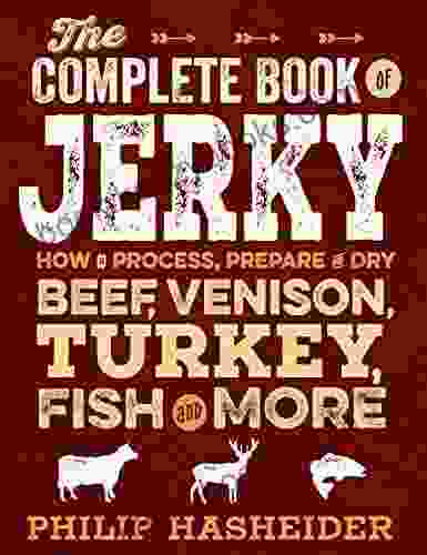 The Complete Of Jerky: How To Process Prepare And Dry Beef Venison Turkey Fish And More (Complete Meat)