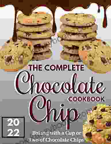 The Complete Chocolate Chip Cookbook Baking with a Cup or Two of Chocolate Chips