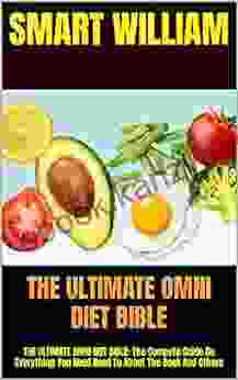 THE ULTIMATE OMNI DIET BIBLE: THE ULTIMATE OMNI DIET BIBLE: The Compete Guide On Everything You Need Need To About The And Others