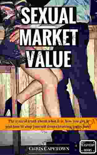 Sexual Market Value: The Cynical Truth About What It Is How You Get It And How To Stop Yourself From Throwing Yours Away