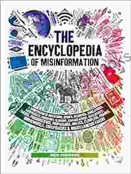 The Encyclopedia of Misinformation: A Compendium of Imitations Spoofs Delusions Simulations Counterfeits Impostors Illusions Confabulations Skullduggery Conspiracies Miscellaneous Fakery