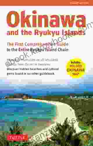 Okinawa And The Ryukyu Islands: The First Comprehensive Guide To The Entire Ryukyu Island Chain