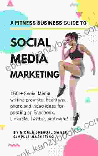 A Fitness Business Guide To Social Media Marketing 2024: 150 + Social Media Writing Prompts Hashtags Photo And Video Ideas For Posting On Facebook LinkedIn Twitter And More