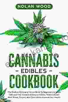 Cannabis Edibles Cookbook: The Medical Marijuana Recipe For Beginners To Make CBD And THC Sweet And Savory Edibles Weed Infused Main Meals Snacks And Cocktails To Improve Your Health