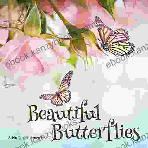 Beautiful Butterflies A No Text Picture Book: A Calming Gift For Alzheimer Patients And Senior Citizens Living With Dementia (Soothing Picture For The Heart And Soul 69)