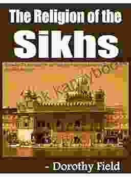 The Religion Of The Sikhs: Includes Background On The History Beliefs And Sacred Texts Of The Sikh Religion