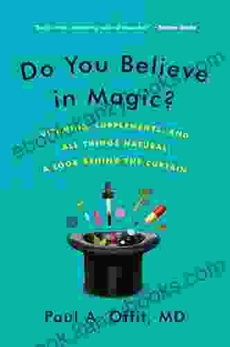 Do You Believe In Magic?: The Sense And Nonsense Of Alternative Medicine (Vitamins Supplements And All Things Natural: A Look Behind The Curtain)