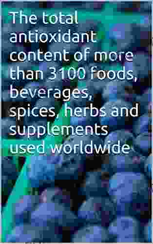 The Total Antioxidant Content Of More Than 3100 Foods Beverages Spices Herbs And Supplements Used Worldwide