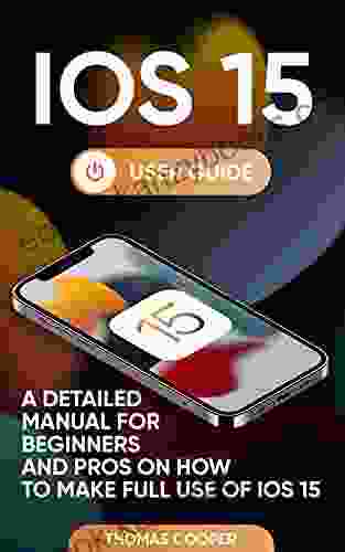 IOS 15 User Guide: A Detailed Manual For Beginners And Pros On How To Make Full Use Of IOS 15