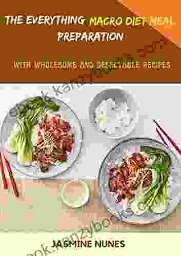 The Everything Macro Diet Meal Preparation With Wholesome And Delectable Recipes