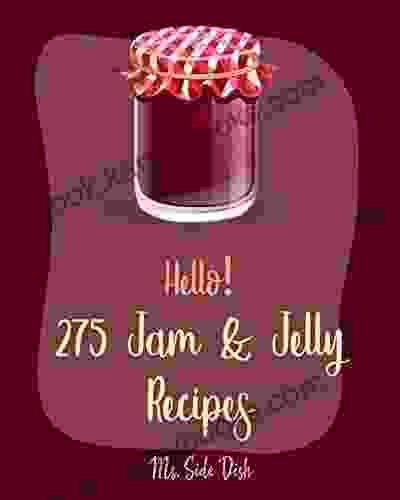 Hello 275 Jam Jelly Recipes: Best Jam Jelly Cookbook Ever For Beginners Jam And Preserves Cookbook Jalapeno Recipes Diabetic Juicing Recipes Fruit Pie Cookbook Apple Cider Recipe 1