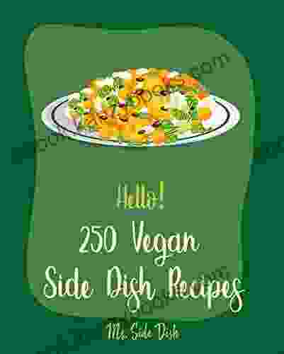 Hello 250 Vegan Side Dish Recipes: Best Vegan Side Dish Cookbook Ever For Beginners Vegan Mac And Cheese Vegan Burgers Cookbook Vegan Comfort Vegetable Side Dish Cookbook 1