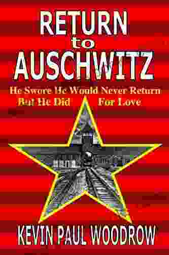 Return To Auschwitz: The Unforgettable Dramatic And Heart Breaking Story Of Young Love And Holocaust Survival (2nd World War Fiction By Kevin Paul Woodrow)