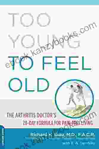 Too Young To Feel Old: The Arthritis Doctor S 28 Day Formula For Pain Free Living