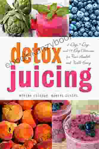 Detox Juicing: 3 Day 7 Day and 14 Day Cleanses for Your Health and Well Being