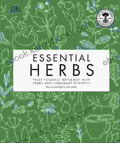 Essential Herbs: Treat Yourself Naturally With Herbs And Homemade Remedies