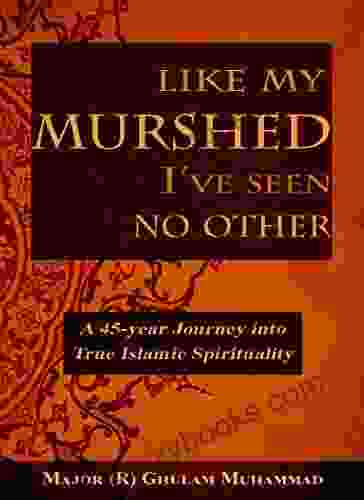 Like My Murshed I ve Seen No Other: The Mystical Memoirs of a Sufi s Over 46 Year Journey on the Path of Salook