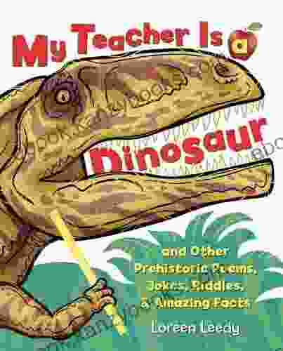 My Teacher Is A Dinosaur: And Other Prehistoric Poems Jokes Riddles Amazing Facts