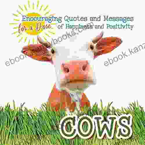 Cows: Encouraging Quotes and Messages for a Dose of Happiness and Positivity (A Dose of Positivity and Animals 2)