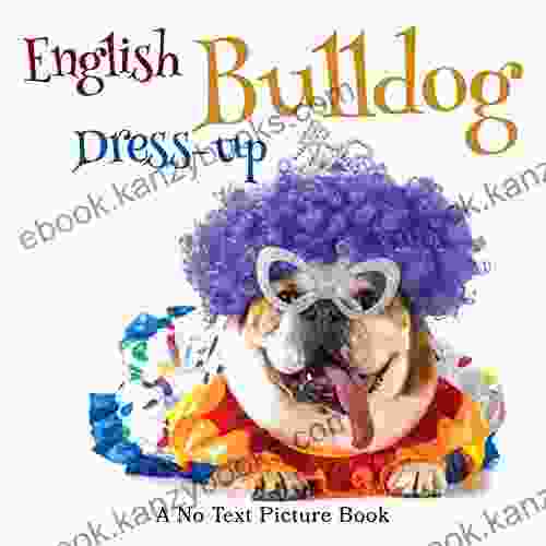 English Bulldog Dress Up A No Text Picture Book: A Calming Gift For Alzheimer Patients And Senior Citizens Living With Dementia (Soothing Picture For The Heart And Soul 5)