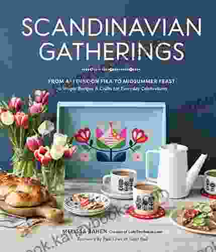 Scandinavian Gatherings: From Afternoon Fika To Midsummer Feast: 70 Simple Recipes Crafts For Everyday Celebrations