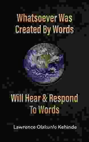 Whatsoever Was Created By Words Will Hear Respond To Words