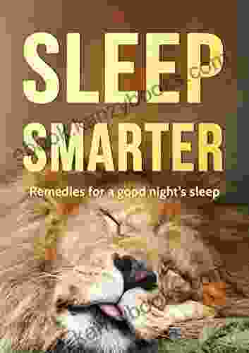 Sleep Smarter: Remedies For A Good Night Sleep (Health And Wellness 1)